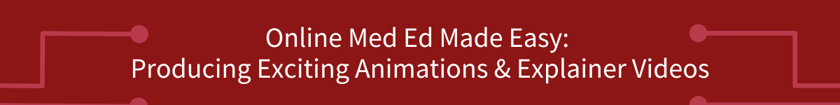 MedEd Mastery Series: Producing Exciting Animations & Explainer Videos Banner